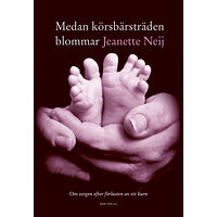 Jeanette Neij Medan körsbärsträden blommar : om sorgen efter förlusten av ett barn (inbunden)