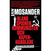 Jan Mosander Bland spioner, kommunister och vapenhandlare (pocket)