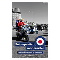 Robin Ekelund Retrospektiva modernister : om historiens betydelse för nutida mods (häftad)