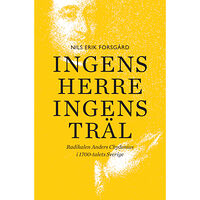 Nils Erik Forsgård Ingens herre, ingens träl : radikalen Anders Chydenius i 1700-talets Sverige (inbunden)