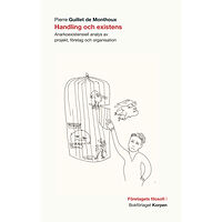 Pierre Guillet de Monthoux Handling och existens : anarkoexistentiell analys av projekt, företag och organisation (häftad)