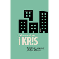 Fredrik Kopsch En hyresmarknad i kris : fortsätt lindra symptomen eller bota sjukdomen? (häftad)