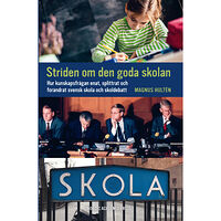 Magnus Hultén Striden om den goda skolan : hur kunskapsfrågan enat, splittrat och förändrat svensk skola och skoldebatt (inbunden)