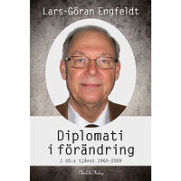 Lars-Göran Engfeldt Diplomati i förändring : i UD:s tjänst 1965-2009 (inbunden)