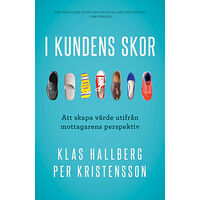Klas Hallberg I kundens skor : att skapa värde utifrån mottagarens perspektiv (inbunden)