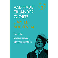 Daniel Suhonen Vad hade Erlander gjort? : hur vi ska besegra högern och vinna framtiden (häftad)