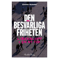 Christer Nylander Den besvärliga friheten : liberalism i en ny tid (bok, danskt band)