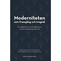 Nordic Academic Press Moderniteten som framgång och tragedi : en vänbok till Lars M Andersson om ett föränderligt 1900-tal (inbunden)
