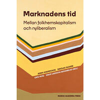 Nordic Academic Press Marknadens tid : mellan folkhemskapitalism och nyliberalism (inbunden)