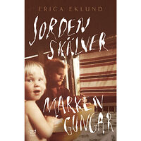 Erica Eklund Jorden skälver marken gungar (inbunden)