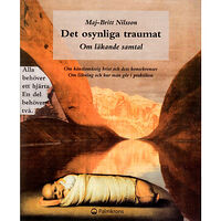Maj-Britt Nilsson Det osynliga traumat - om läkande samtal : om känslomässig brist och dess konsekvenser. Om läkning och hur man gör i pra...
