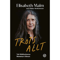 Elisabeth Malm Trots allt : när blåklockorna blommar i öknen (inbunden)