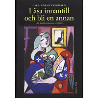 Carl-Göran Ekerwald Läsa innantill och bli en annan : Om skönlitteraturens nyttighet (inbunden)