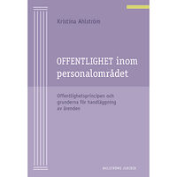 Kristina Ahlström Offentlighet inom personalområdet : offentlighetsprincipen och grunderna för handläggning av ärenden (häftad)