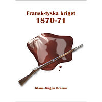 Klaus-Jürgen Bremm Fransk-tyska kriget 1870-71 (inbunden)