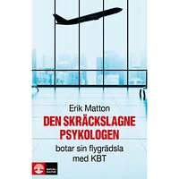 Erik Matton Den skräckslagne psykologen botar sin flygrädsla med KBT (inbunden)