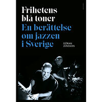 Göran Jonsson Frihetens blå toner : En berättelse om jazzen i Sverige (inbunden)