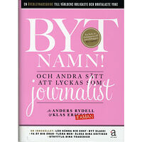 Klas Ekman Byt namn! : och andra sätt att lyckas som journalist (inbunden)