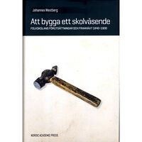 Johannes Westberg Att bygga ett skolväsende : folkskolans förutsättningar och framväxt 1840-1900 (inbunden)
