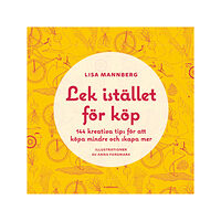 Lisa Mannberg Lek istället för köp : 144 kreativa tips för att köpa mindre och skapa mer (inbunden)