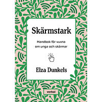 Elza Dunkels Skärmstark : handbok för vuxna om unga och skärmar (inbunden)