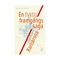 Jan-Evert Nilsson En flyktig framgångssaga : när framtiden kom till Karlskrona (häftad)