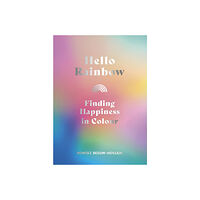 The Ivy Press Hello Rainbow: Finding Happiness in Colour (inbunden, eng)