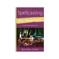 Michael Furie Spellcasting for Beginners: A Simple Guide to Magical Practice (häftad, eng)