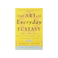 Margot Anand The Art of Everyday Ecstasy (häftad, eng)