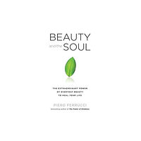Piero Ferrucci Beauty And The Soul: The Extraordinary Power Of Everyday Beauty To Heal Your Life (Q) (häftad, eng)