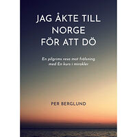 Per Berglund Jag åkte till Norge för att dö (inbunden)