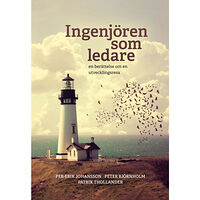 Per-Erik Johansson Ingenjören som ledare : en berättelse om en utvecklingsresa (inbunden)