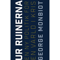 George Monbiot Ur ruinerna: En ny politik för en värld i kris (inbunden)