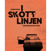 Kenneth Eklund I skottlinjen : Malexandermorden inifrån (inbunden)