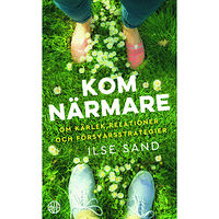 Ilse Sand Kom närmare : Om kärlek, relationer och försvarsstrategier (pocket)
