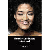 Peter Nilsson Hur svårt kan det vara att må bra? : lärdomar om att leva livet "ännu mer" och vara "lycklig" (häftad)