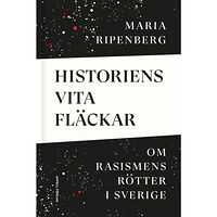 Maria Ripenberg Historiens vita fläckar : om rasismens rötter i Sverige (inbunden)