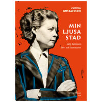 Ulrika Gustafsson Min ljusa stad : Sally Salminen, livet och litteraturen (inbunden)