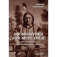 Tommy Eriksson En dödsvind för mitt folk : Sitting Bull : livet, komplotten, mordet (inbunden)