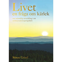 Sören Grind Livet - en fråga om kärlek : om mänsklig utveckling i ett reinkarnationsperspektiv (inbunden)