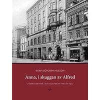 Karin Lövgren Nilsson Anna, i skuggan av Alfred : fabriksarbeterskan och arkitekten i Malmö 1915 (inbunden)