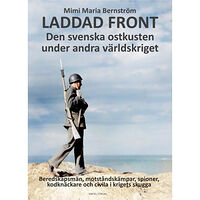 Maria Mimi Bernström Laddad front : den svenska ostkusten under andra världskriget - beredskapsmän, motståndskämpar, spioner, kodknäckare och...