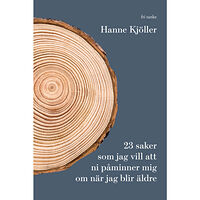 Hanne Kjöller 23 saker jag vill att ni påminner mig om när jag blir äldre (inbunden)