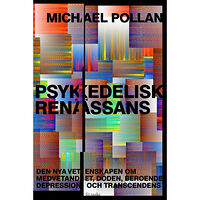 Michael Pollan Psykedelisk renässans : den nya vetenskapen om medvetandet, döden, beroende, depression och transcedens (inbunden)