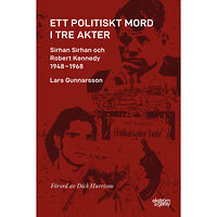 Lars Gunnarsson Ett politiskt mord i tre akter : Sirhan Sirhan och Robert Kennedy 1948-1968 (bok, danskt band)