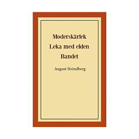 August Strindberg Moderskärlek ; Leka med elden ; Bandet (häftad)