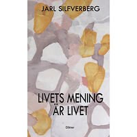 Jarl Silfverberg Livets mening är livet (inbunden)