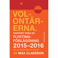 Max Claesson Volontärerna : rapport från en flyktingförläggning 2015-2016 - en dagboksberättelse (inbunden)