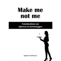Ingema Fredriksson Make me not me : produktberättelser som säljdrivare och identitetsbyggare (inbunden)