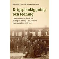 Per Eliasson Krigsplanläggning och ledning : generalstaben och idén om en högsta ledning i den svenska försvarsmakten 1873–2023 (bok,...
